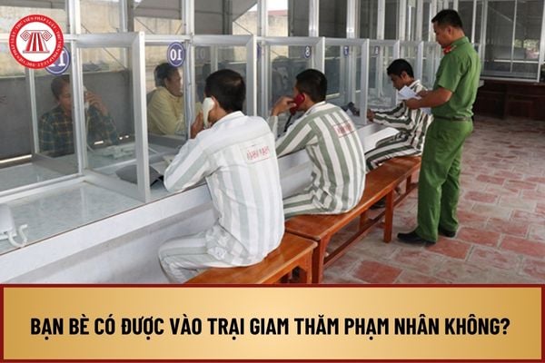 Bạn bè có được vào trại giam thăm phạm nhân không? Trách nhiệm của phạm nhân và người đến gặp phạm nhân là gì?