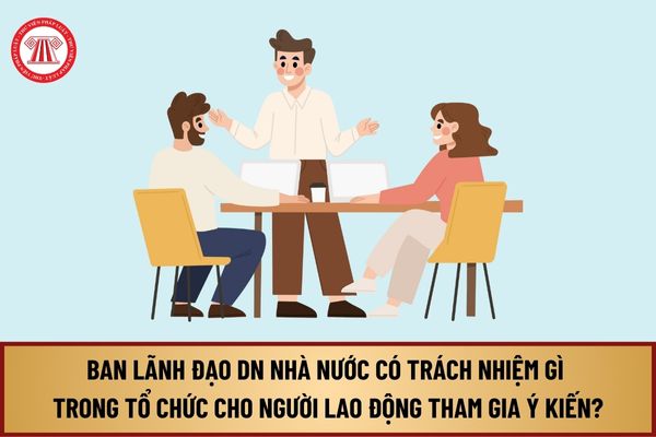 Ban lãnh đạo doanh nghiệp nhà nước có trách nhiệm gì trong tổ chức để người lao động tham gia ý kiến theo Luật Thực hiện dân chủ ở cơ sở?