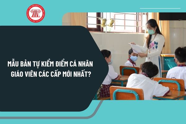 Mẫu bản tự kiểm điểm cá nhân giáo viên các cấp mới nhất? Tải mẫu bản tự kiểm điểm giáo viên ở đâu?