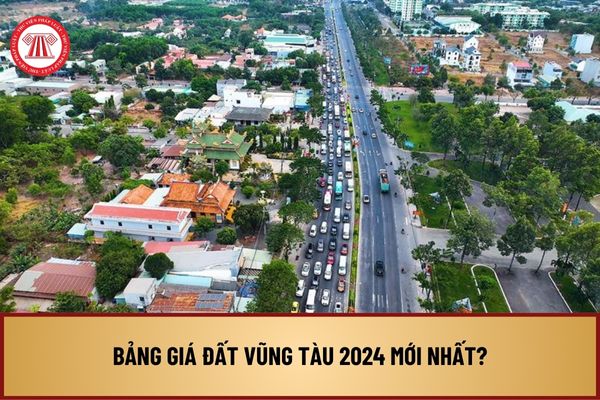 Bảng giá đất Vũng Tàu 2024 mới nhất như thế nào? Chi tiết giá đất Vũng Tàu 2024 theo các tuyến đường như thế nào?