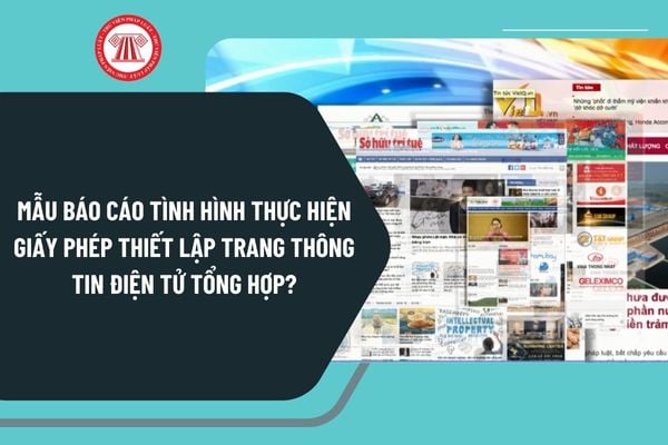 Mẫu báo cáo tình hình thực hiện giấy phép thiết lập trang thông tin điện tử tổng hợp theo Nghị định 147 ra sao?