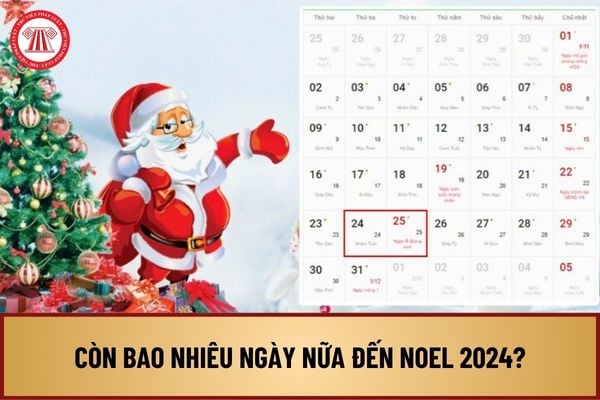 Còn bao nhiêu ngày nữa đến Noel 2024? Ngày Lễ Giáng sinh 25 12 2024 vào thứ mấy trong tuần?