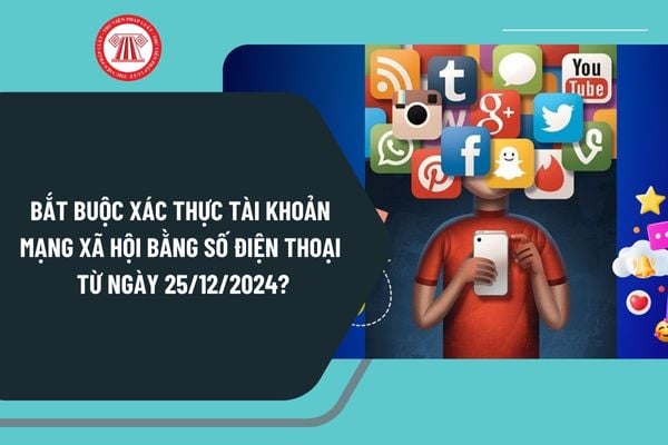 Bắt buộc xác thực tài khoản mạng xã hội bằng số điện thoại từ ngày 25/12/2024 theo Nghị định 147 như thế nào?