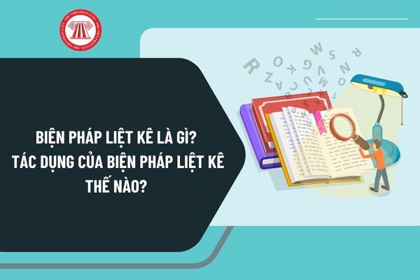 Biện pháp liệt kê là gì? Tác dụng của giải pháp liệt kê làm sao? Đổi mới nhất cơ hội nhận xét học viên vô môn Ngữ văn rời khỏi sao?