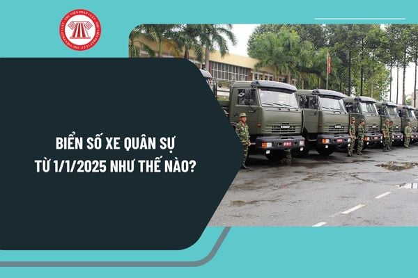 Biển số xe quân sự từ 1/1/2025 như thế nào? Chứng từ nguồn gốc xe quân sự theo Thông tư 69 ra sao?