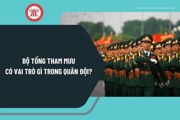 Bộ Tổng Tham mưu có vai trò gì trong Quân đội? Bộ Tổng Tham mưu Quân đội nhân dân Việt Nam là cơ quan gì?