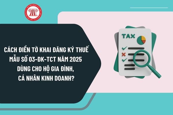 Cách điền tờ khai đăng ký thuế Mẫu số 03 ĐK TCT năm 2025 dùng cho hộ gia đình, cá nhân kinh doanh theo Thông tư 86?