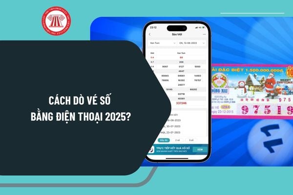 Cách dò vé số bằng điện thoại 2025? Cách dò vé số online 2025? Trúng số phải đóng thuế thu nhập cá nhân bao nhiêu?