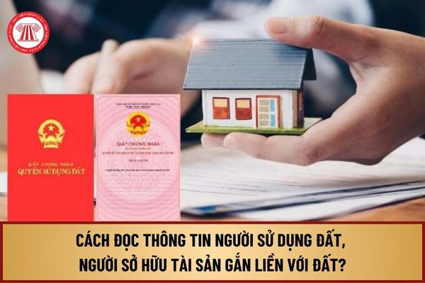 Hướng dẫn cách đọc thông tin người sử dụng đất, người sở hữu tài sản gắn liền với đất từ 1/8/2024 như thế nào?