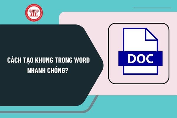 Cách tạo khung trong word nhanh chóng? Hướng dẫn cách tạo khung trong Word cho cả trang và đoạn văn bản đơn giản?