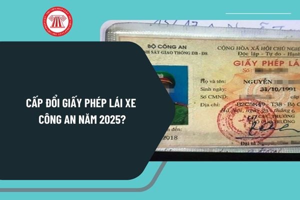 Cấp đổi giấy phép lái xe công an năm 2025? Hồ sơ, thủ tục cấp đổi giấy phép lái xe trong Công an nhân dân thế nào?