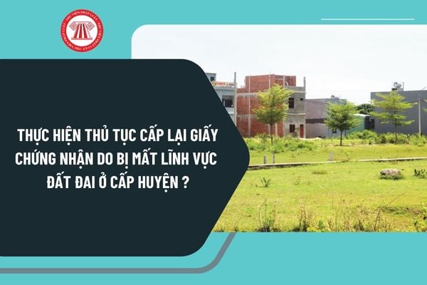 Trình tự thực hiện thủ tục Cấp lại Giấy chứng nhận do bị mất lĩnh vực đất đai ở cấp huyện theo Quyết định 2124 như thế nào?