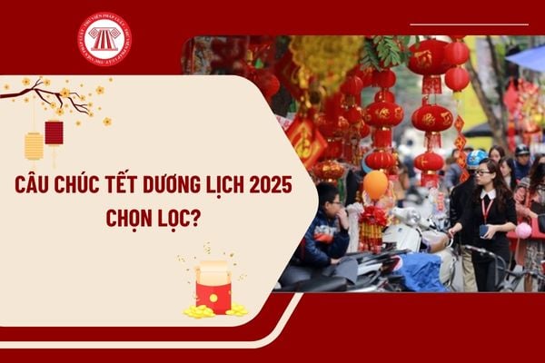 Câu chúc Tết Dương lịch 2025 chọn lọc? Những câu chúc Tết Dương lịch 2025 ngắn gọn, ý nghĩa nhất?