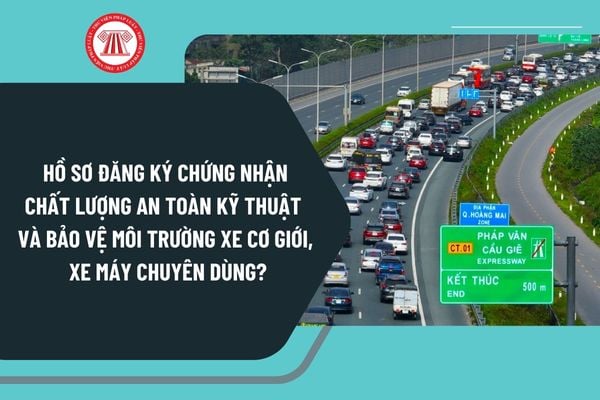 Hồ sơ đăng ký chứng nhận chất lượng an toàn kỹ thuật và bảo vệ môi trường xe cơ giới, xe máy chuyên dùng, phụ tùng xe cơ giới ra sao?