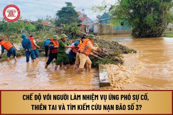 Người làm nhiệm vụ ứng phó sự cố, thiên tai và tìm kiếm cứu nạn bão số 3 được hưởng chế độ như thế nào?