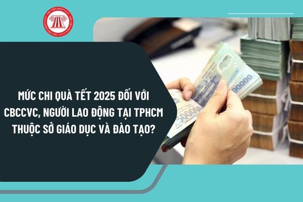 Mức chi quà Tết 2025 đối với CCVC tại TPHCM thuộc Sở Giáo dục và Đào tạo TPHCM là bao nhiêu?