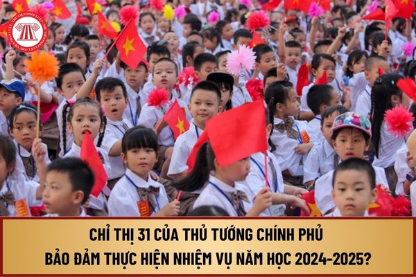 Chỉ thị 31 năm 2024 của Thủ tướng Chính phủ về tăng cường điều kiện bảo đảm thực hiện nhiệm vụ năm học 2024-2025 ra sao?