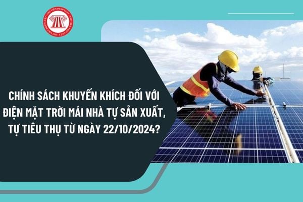 Chính sách khuyến khích đối với điện mặt trời mái nhà tự sản xuất, tự tiêu thụ từ ngày 22/10/2024 như thế nào?