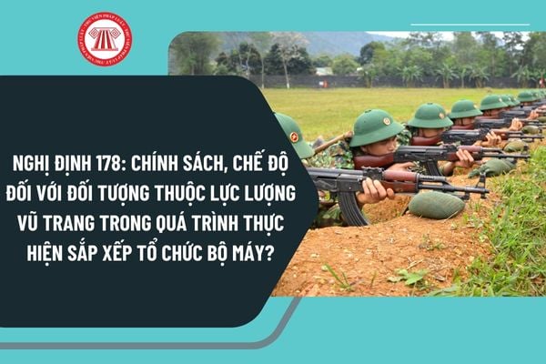 Chính sách, chế độ đối với đối tượng thuộc lực lượng vũ trang trong quá trình thực hiện sắp xếp tổ chức bộ máy theo Nghị định 178?