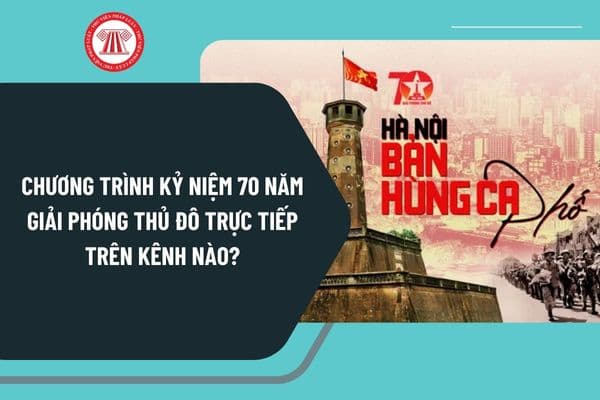 Chương trình kỷ niệm 70 năm Giải phóng Thủ đô trực tiếp trên kênh nào? Ngày Giải phóng Thủ đô 10 10 2024 vào thứ mấy?