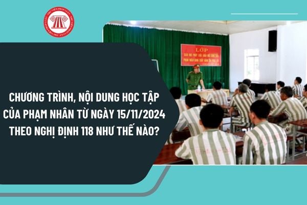 Chương trình, nội dung học tập của phạm nhân từ ngày 15/11/2024 theo Nghị định 118 như thế nào?