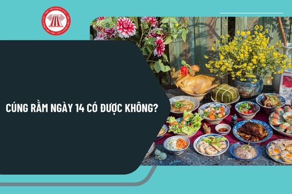 Cúng Rằm ngày 14 có được không? Lễ cúng Rằm ngày 14 có những gì? Ngày Rằm hàng tháng có được nghỉ không?