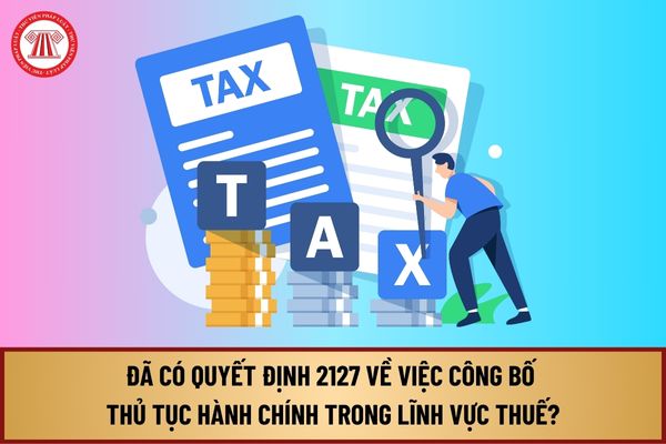 Đã có Quyết định 2127 về việc công bố thủ tục hành chính được sửa đổi, bổ sung trong lĩnh vực thuế như thế nào?