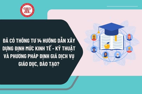 Đã có Thông tư 14 hướng dẫn quy trình xây dựng định mức kinh tế - kỹ thuật và phương pháp định giá dịch vụ giáo dục, đào tạo?