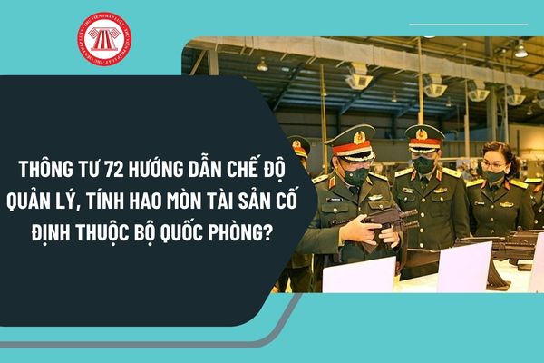 Đã có Thông tư 72 hướng dẫn chế độ quản lý, tính hao mòn tài sản cố định là tài sản chuyên dùng tại các đơn vị thuộc Bộ Quốc phòng?