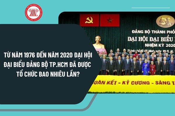 Từ năm 1976 đến năm 2020 Đại hội đại biểu Đảng bộ Thành phố Hồ Chí Minh đã được tổ chức bao nhiêu lần?