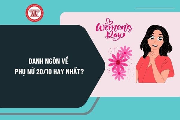 Danh ngôn về phụ nữ 20 10 2024 hay nhất? Những câu nói hay về Ngày phụ nữ 20 10 ý nghĩa nhất?