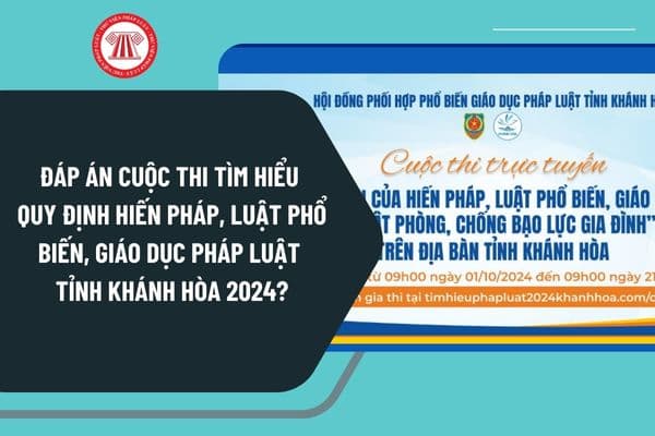 Đáp án cuộc thi Tìm hiểu quy định Hiến pháp Luật Phổ biến giáo dục pháp luật tỉnh Khánh hòa 2024 thế nào?