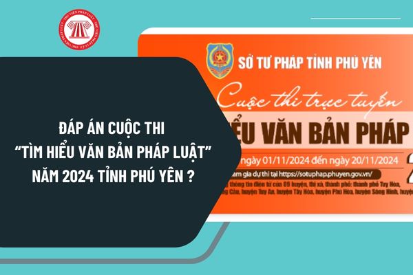 Đáp án Cuộc thi trực tuyến Tìm hiểu văn bản pháp luật năm 2024 tỉnh Phú Yên chi tiết, cập nhật liên tục?