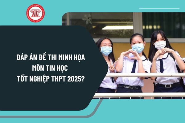 Đáp án đề thi minh họa môn Tin học tốt nghiệp THPT 2025? Chi tiết đề thi minh họa môn Tin học tốt nghiệp THPT 2025 ra sao?