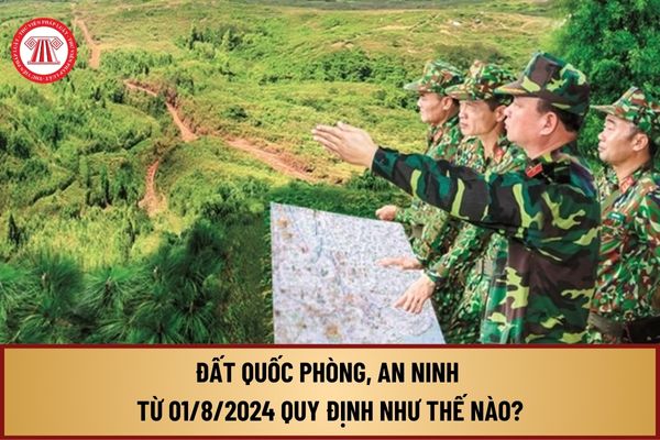 Đất quốc phòng, an ninh từ ngày 01/8/2024 tại Nghị định 102/2024/NĐ-CP quy định như thế nào?