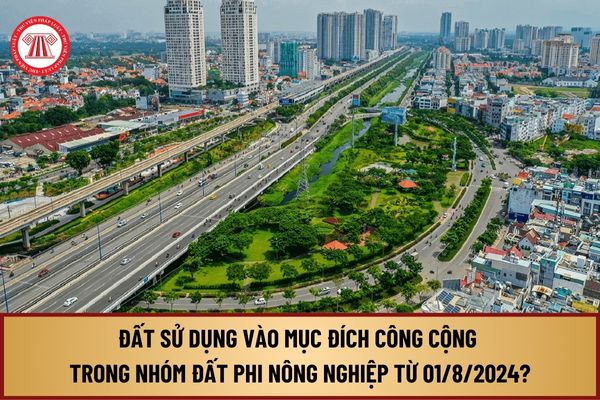 Đất sử dụng vào mục đích công cộng trong nhóm đất phi nông nghiệp từ ngày 01/8/2024 bao gồm những loại đất nào?