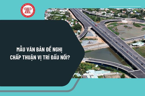 Mẫu văn bản đề nghị chấp thuận vị trí đấu nối theo Nghị định 165 mới nhất 2025 quy định như thế nào?