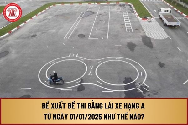 Đề xuất đề thi bằng lái xe hạng A từ ngày 01/01/2025 như thế nào? Đề thi bằng lái xe A1 mới nhất 2024 ra sao?