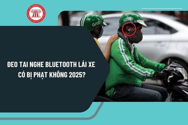 Đeo tai nghe bluetooth lái xe có bị phạt không 2025? Lái xe máy được sử dụng thiết bị trợ thính khi lái xe không?