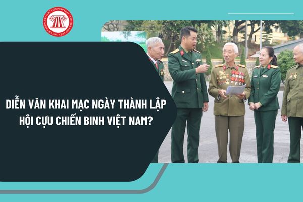 Diễn văn khai mạc ngày thành lập Hội Cựu chiến binh Việt Nam? Bài diễn văn khai mạc hội Cựu chiến binh Việt Nam hay nhất?