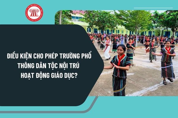 Điều kiện cho phép trường phổ thông dân tộc nội trú hoạt động giáo dục theo Nghị định 125 gồm những gì?