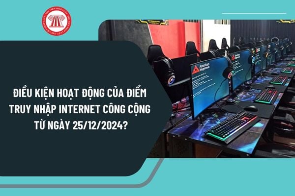 Điều kiện hoạt động của điểm truy nhập Internet công cộng từ ngày 25/12/2024 theo Nghị định 147 như thế nào?