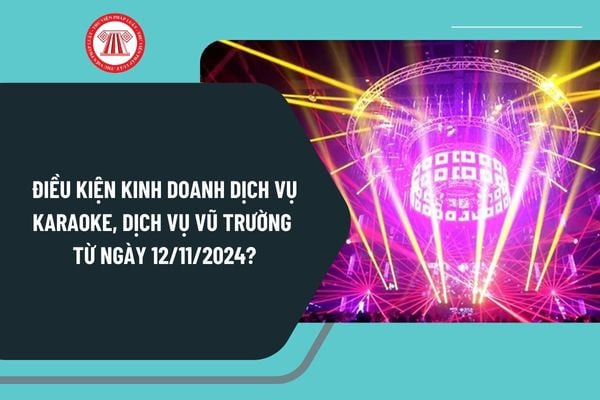 Điều kiện kinh doanh dịch vụ karaoke, dịch vụ vũ trường từ ngày 12/11/2024 quy định như thế nào?