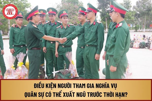 Điều kiện người tham gia nghĩa vụ quân sự có thể xuất ngũ trước thời hạn gồm những điều kiện nào?