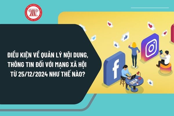 Điều kiện về quản lý nội dung, thông tin đối với mạng xã hội từ ngày 25/12/2024 như thế nào?