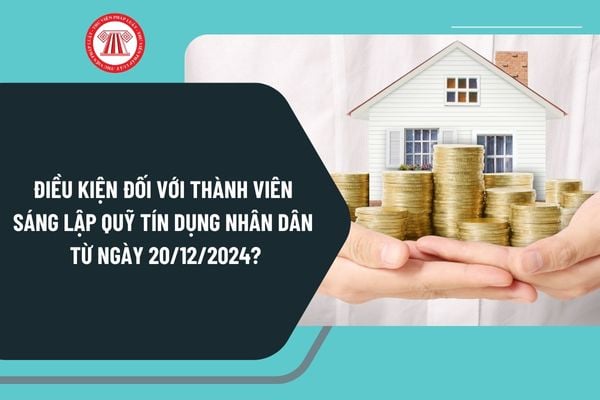 Điều kiện đối với thành viên sáng lập quỹ tín dụng nhân dân từ ngày 20/12/2024 theo Nghị định 162 như thế nào?