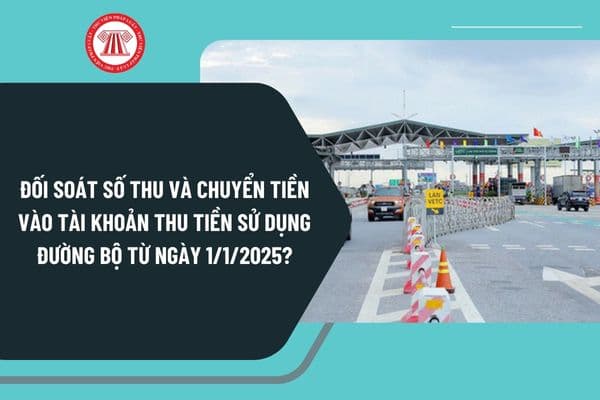 Đối soát số thu và chuyển tiền vào tài khoản thu tiền sử dụng đường bộ từ ngày 1/1/2025 theo Thông tư 34 ra sao?