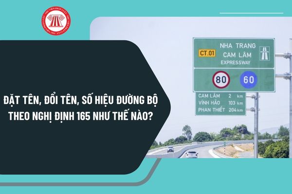 Đặt tên, đổi tên, số hiệu đường bộ theo Nghị định 165 như thế nào? Quy định về phân cấp quản lý quốc lộ ra sao?