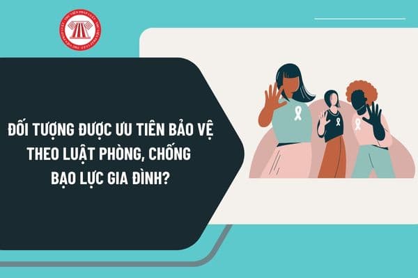 Đối tượng nào được ưu tiên bảo vệ quyền và lợi ích hợp pháp theo Luật Phòng, chống bạo lực gia đình?