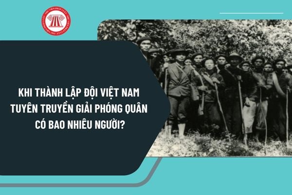 Khi thành lập Đội Việt Nam tuyên truyền Giải phóng quân có bao nhiêu người? Quân đội nhân dân là lực lượng như thế nào?